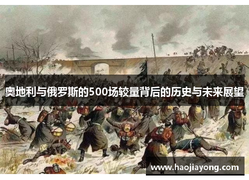 奥地利与俄罗斯的500场较量背后的历史与未来展望
