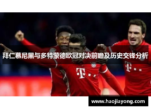拜仁慕尼黑与多特蒙德欧冠对决前瞻及历史交锋分析