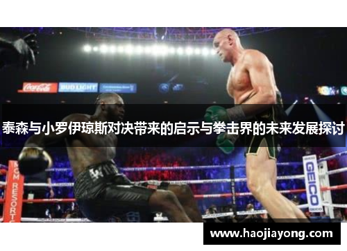 泰森与小罗伊琼斯对决带来的启示与拳击界的未来发展探讨