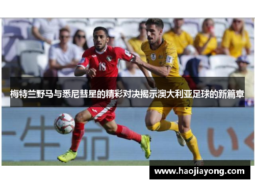 梅特兰野马与悉尼彗星的精彩对决揭示澳大利亚足球的新篇章