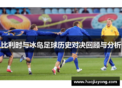 比利时与冰岛足球历史对决回顾与分析