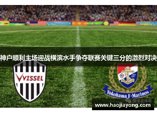 神户顺利主场迎战横滨水手争夺联赛关键三分的激烈对决
