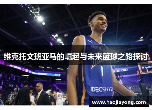 维克托文班亚马的崛起与未来篮球之路探讨