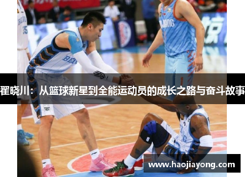 翟晓川：从篮球新星到全能运动员的成长之路与奋斗故事